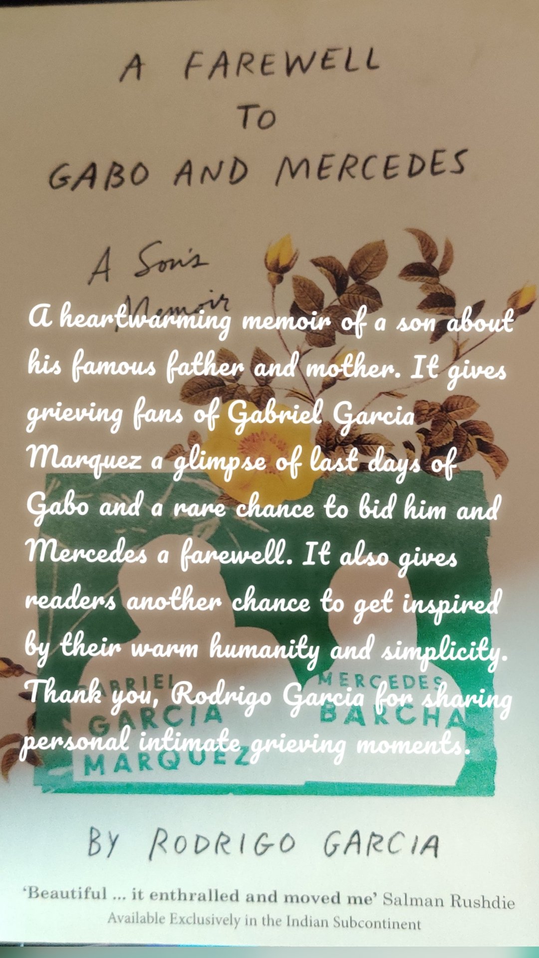 A heartwarming memoir of a son about his famous father and mother. It gives grieving fans of Gabriel Garcia Marquez a glimpse of last days of Gabo and a rare chance to bid him and Mercedes a farewell. It also gives readers another chance to get inspired by their warm humanity and simplicity. Thank you, Rodrigo Garcia for sharing personal intimate grieving moments. 